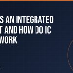 What Is an Integrated Circuit and How Do IC Chips Work